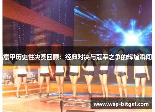 意甲历史性决赛回顾：经典对决与冠军之争的辉煌瞬间